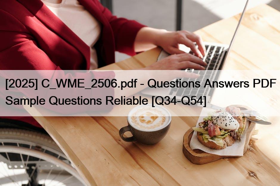 [2025] C_WME_2506.pdf – Questions Answers PDF Sample Questions Reliable [Q34-Q54]