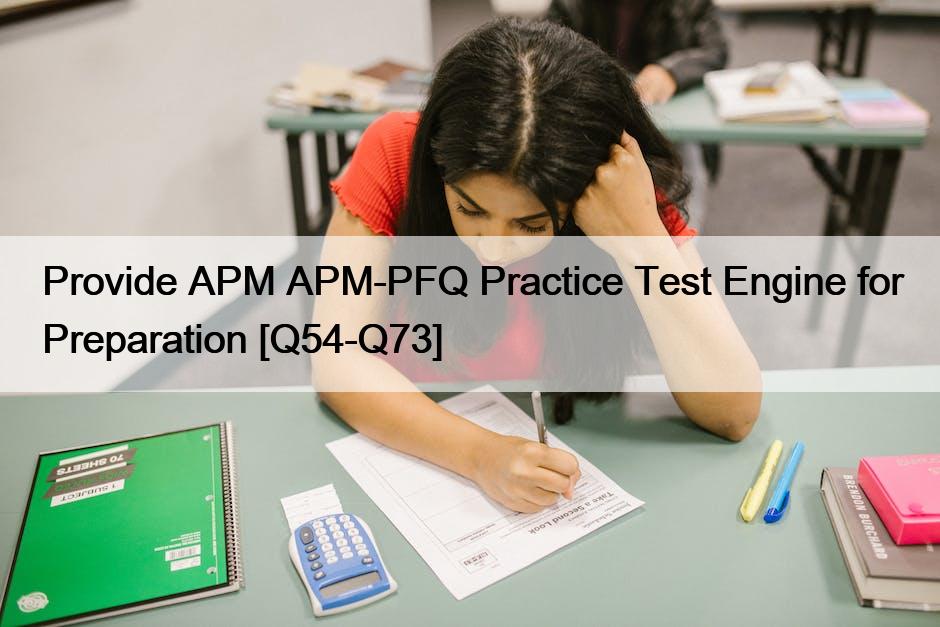 Provide APM APM-PFQ Practice Test Engine for Preparation [Q54-Q73]