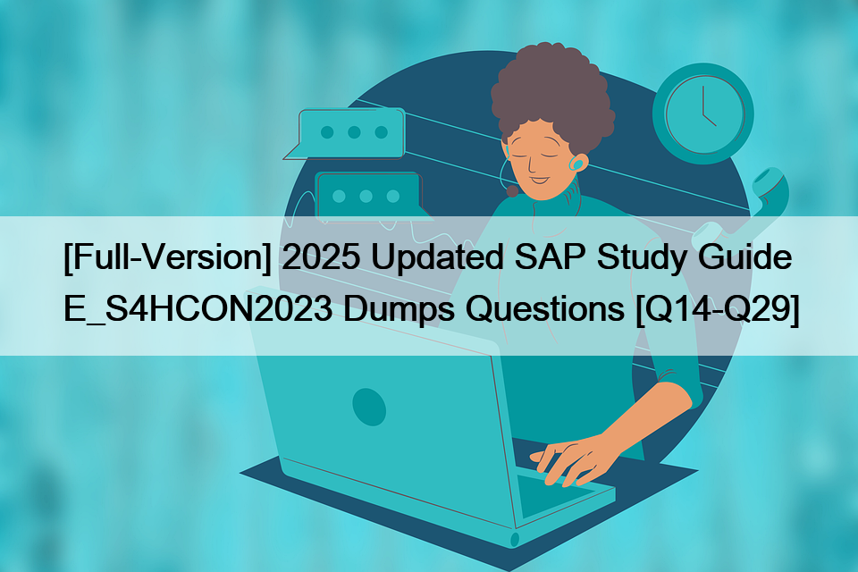 [Full-Version] 2025 Updated SAP Study Guide E_S4HCON2023 Dumps Questions [Q14-Q29]