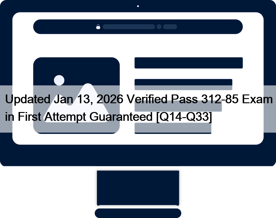 Updated Jan 13, 2026 Verified Pass 312-85 Exam in First Attempt Guaranteed [Q14-Q33]