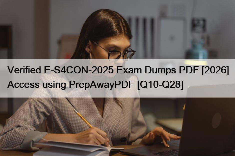 Verified E-S4CON-2025 Exam Dumps PDF [2026] Access using PrepAwayPDF [Q10-Q28]