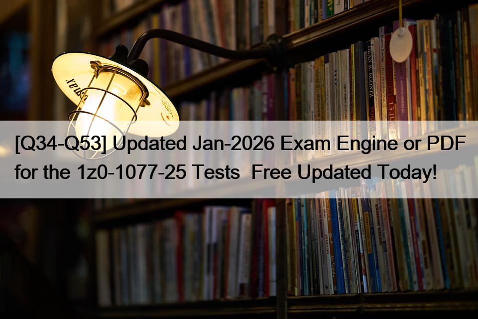 [Q34-Q53] Updated Jan-2026 Exam Engine or PDF for the 1z0-1077-25 Tests  Free Updated Today!
