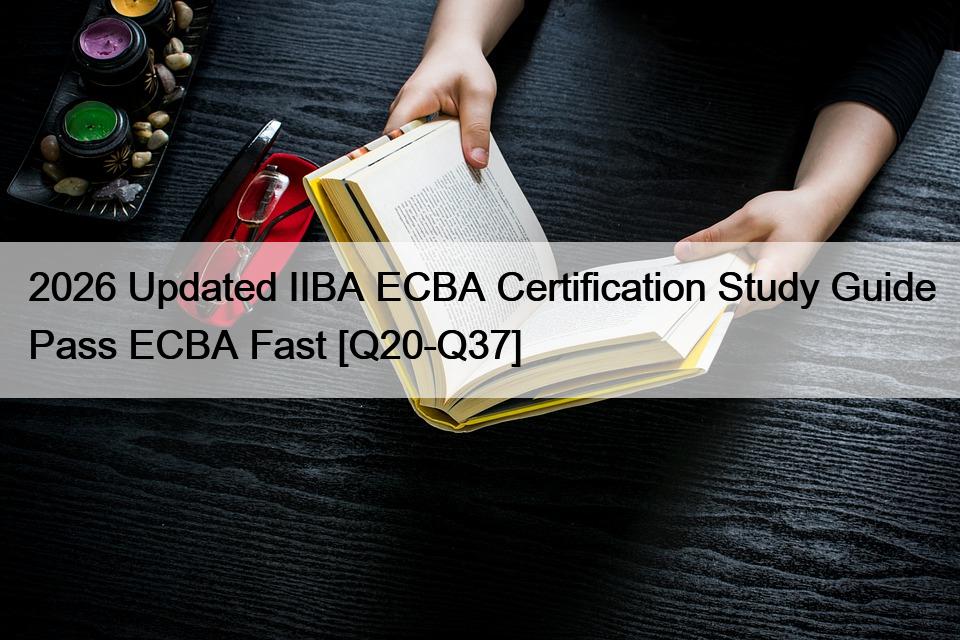 2026 Updated IIBA ECBA Certification Study Guide Pass ECBA Fast [Q20-Q37]
