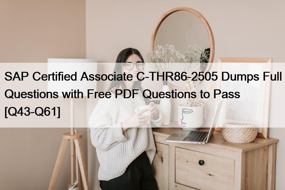 SAP Certified Associate C-THR86-2505 Dumps Full Questions with Free PDF Questions to Pass [Q43-Q61]