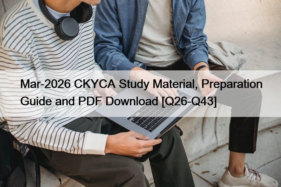 Mar-2026 CKYCA Study Material, Preparation Guide and PDF Download [Q26-Q43]