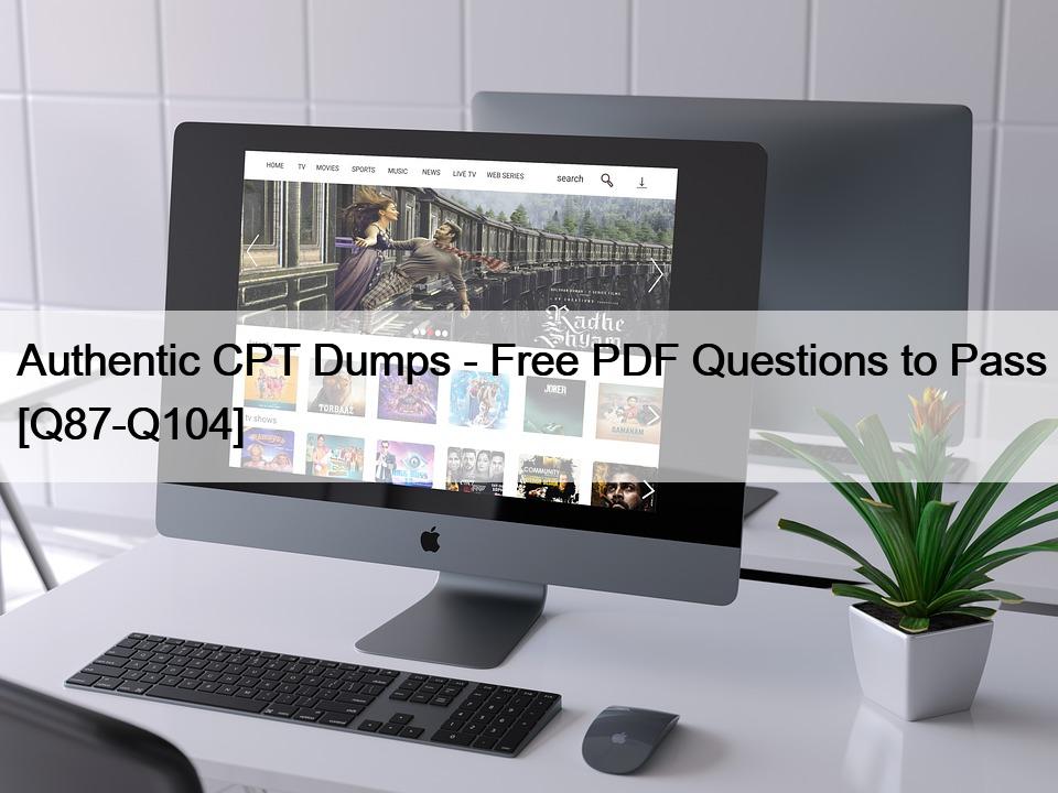 Authentic CPT Dumps – Free PDF Questions to Pass [Q87-Q104]