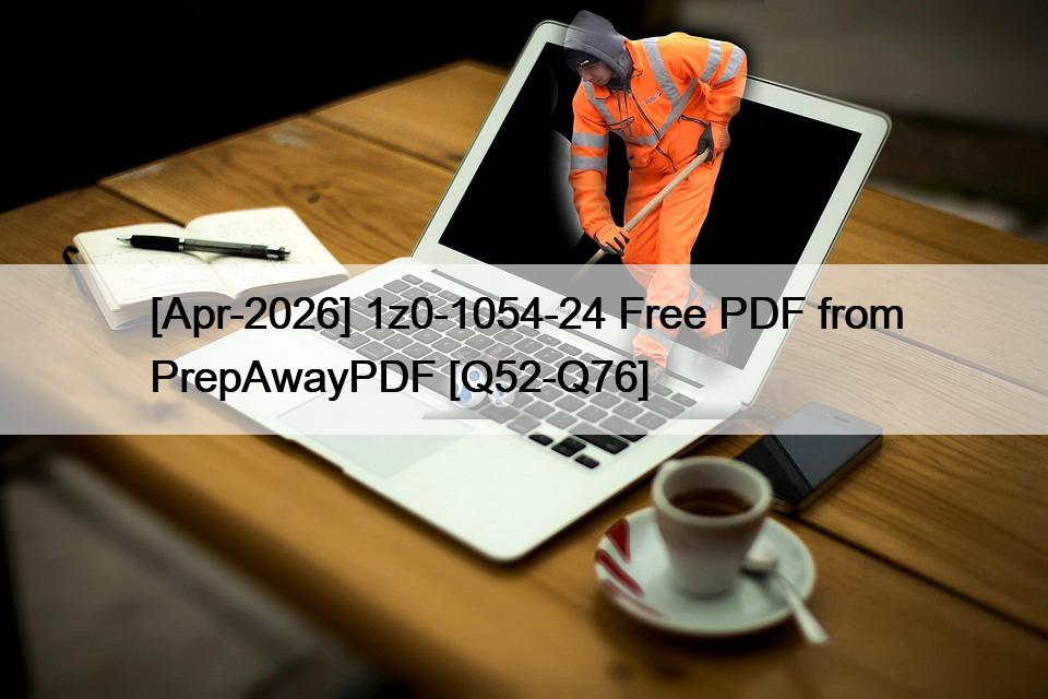 [Apr-2026] 1z0-1054-24 Free PDF from PrepAwayPDF [Q52-Q76]