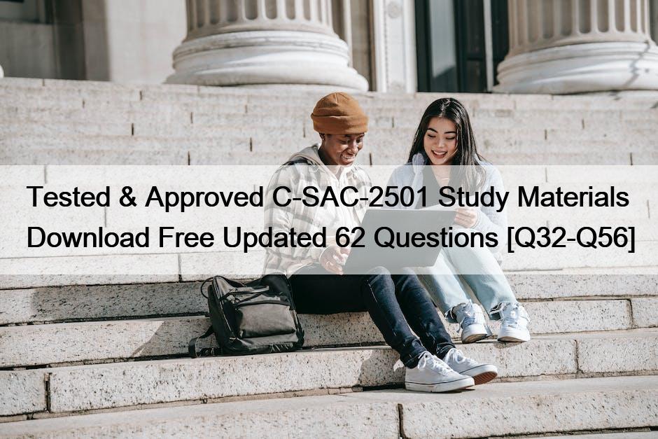 Tested & Approved C-SAC-2501 Study Materials Download Free Updated 62 Questions [Q32-Q56]