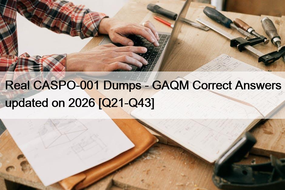 Real CASPO-001 Dumps – GAQM Correct Answers updated on 2026 [Q21-Q43]